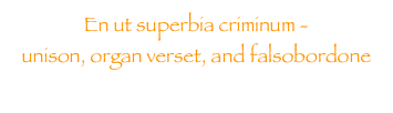 En ut superbia criminum - 
unison, organ verset, and falsobordone